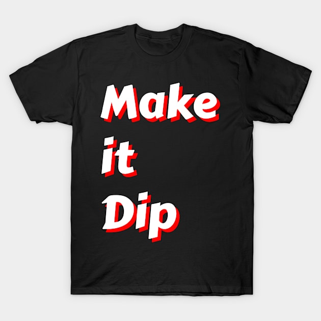 make it dip T-Shirt by FromBerlinGift